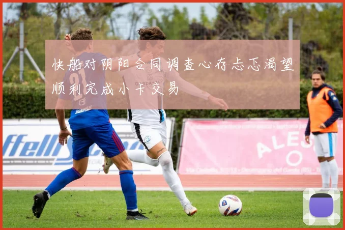 快船对阴阳合同调查心存忐忑渴望顺利完成小卡交易