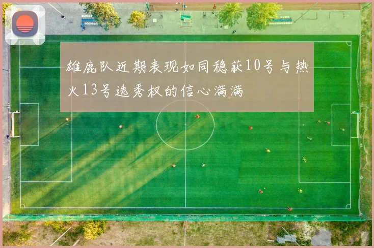 雄鹿队近期表现如同稳获10号与热火13号选秀权的信心满满
